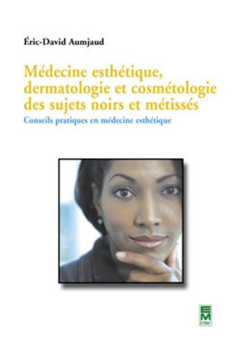 Médecine esthétique, dermatologie et cosmétologie des sujets noirs<br/>et métissés 